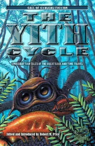 The Yith Cycle: Lovecraftian Tales of the Great Race and Time Travel