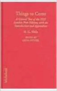 Things to Come: A Critical Text of the 1935 London First Edition, with an Introduction and Appendices
