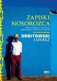 Zapiski Nosorożca. Moja podróż po drogach, bezdrożach i legendach Afryki