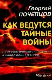 Как ведутся тайные войны. Психологические операции в современном мире