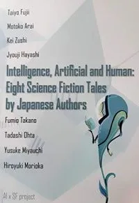 Intelligence, Artificial and Human: Eight Science Fiction Tales by Japanese Authors