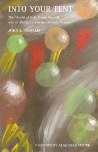 Into Your Tent: The World of Eric Frank Russell, one of Britain's Science Fiction "Greats"