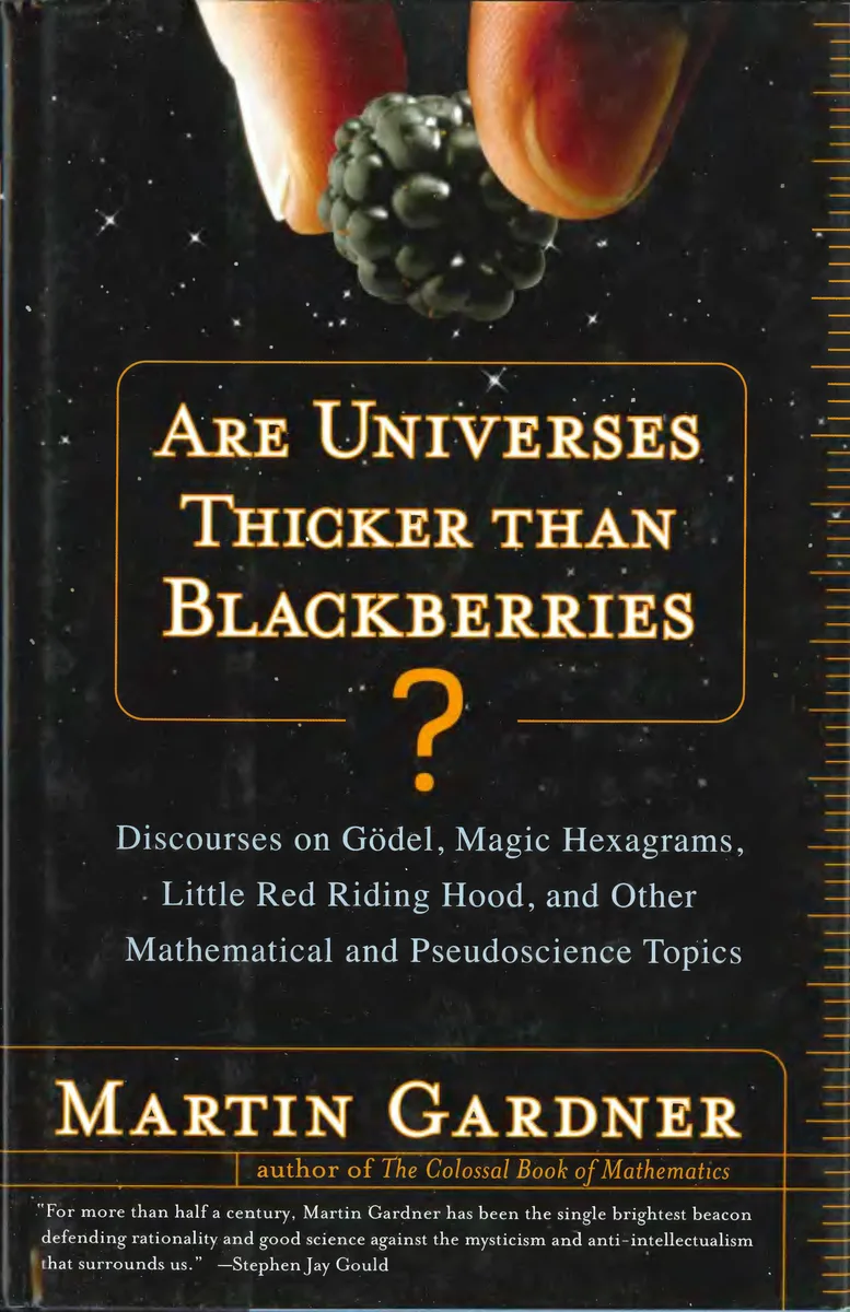 Are Universes Thicker Than Blackberries?: Discourses on Gödel, Magic Hexagrams, Little Red Riding Hood, and Other Mathematical and Pseudoscientific Topics