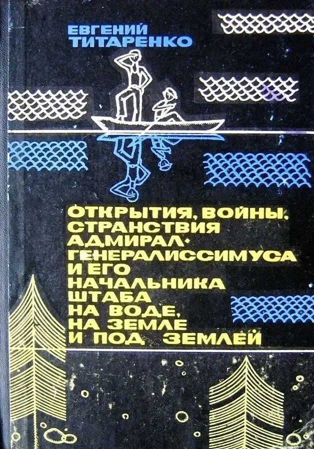 Открытия, войны, странствия адмирал-генералиссимуса и его начальника штаба на воде, на земле и под землей