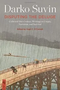 Disputing the Deluge: Collected 21st-Century Writings on Utopia, Narration, and Survival