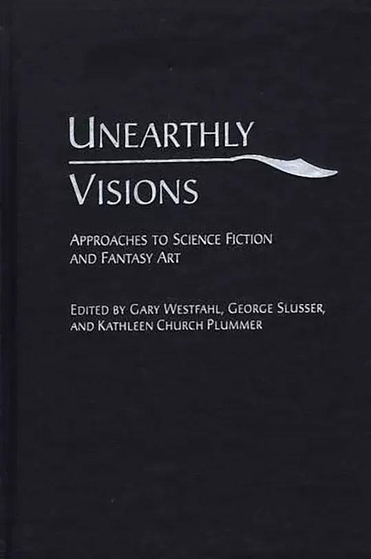 Unearthly Visions: Approaches to Science Fiction and Fantasy Art