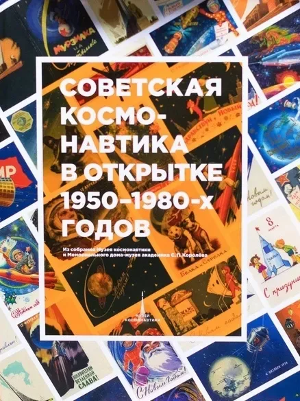 Советская космонавтика в открытке 1950-1980-х годов: Из собрания Музея космонавтики и Мемориального дома-музея академика С.П. Королёва