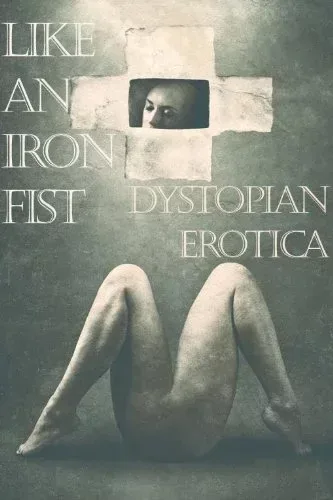 Like an Iron Fist: Dystopian Erotica