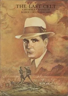 The Last Celt: A Bio–Bibliography of Robert Ervin Howard