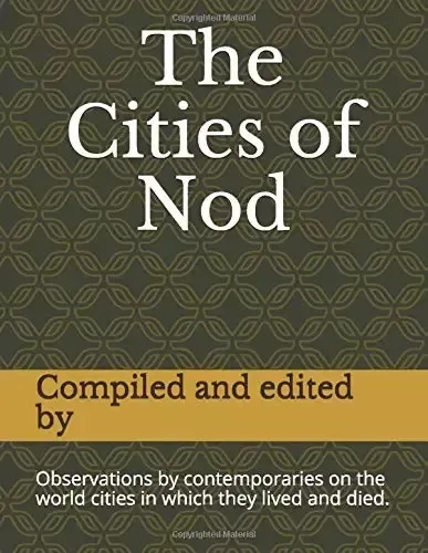 The Cities of Nod: Observations by contemporaries on the world cities in which they lived and died