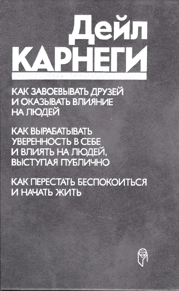 Как завоёвывать друзей и оказывать влияние на людей. Как вырабатывать уверенность в себе и влиять на людей, выступая публично. Как перестать беспокоиться и начать жить