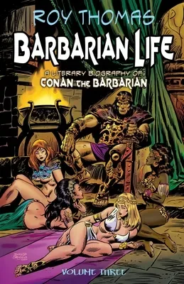 Barbarian Life: A Literary Biography of Conan the Barbarian. Volume Three