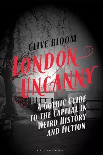 London Uncanny: A Gothic Guide to the Capital in Weird History and Fiction