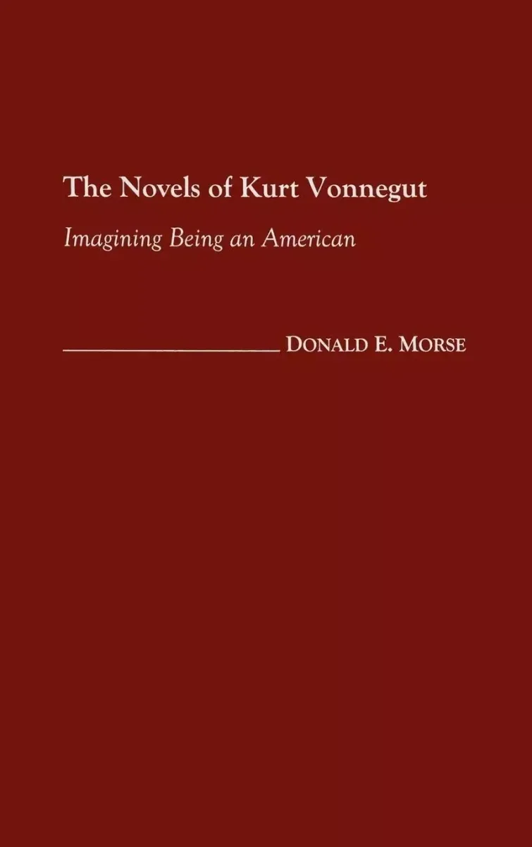 The Novels of Kurt Vonnegut: Imagining Being an American