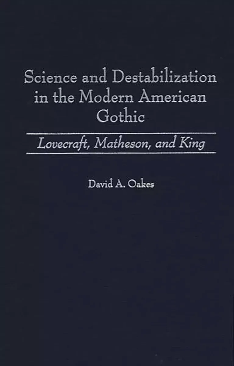 Science and Destabilization in the Modern American Gothic: Lovecraft, Matheson, and King