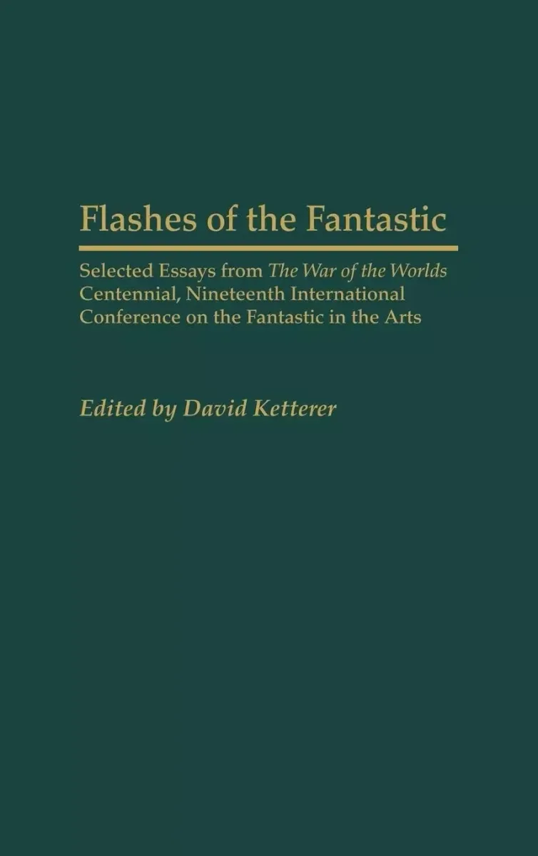 Flashes of the Fantastic: Selected Essays from the War of the Worlds Centennial, Nineteenth International Conference on the Fantastic in the Arts