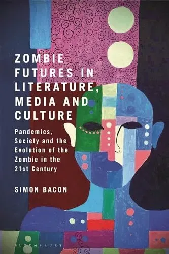 Zombie Futures in Literature, Media and Culture: Pandemics, Society and the Evolution of the Zombie in the 21st Century