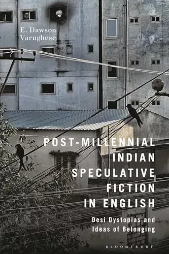 Post-Millennial Indian Speculative Fiction in English: Desi Dystopias and Ideas of Belonging