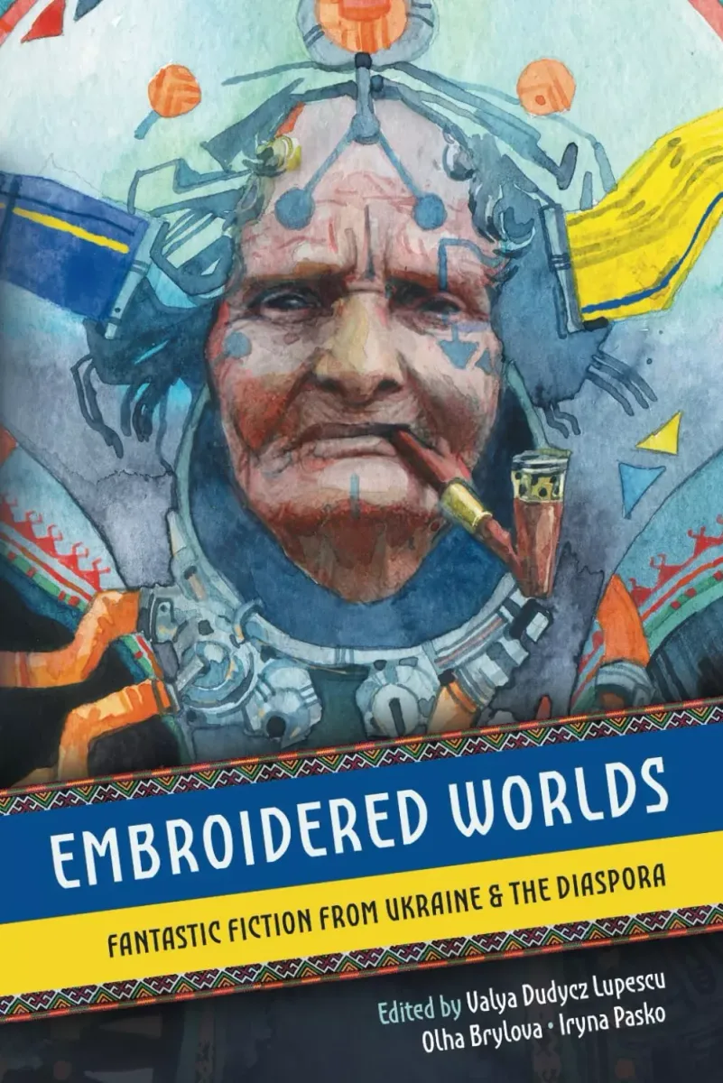 Embroidered Worlds: Fantastic Fiction from Ukraine & the Diaspora