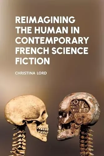 Reimagining the Human in Contemporary French Science Fiction