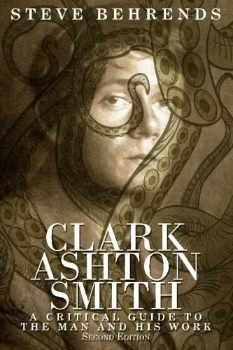 Clark Ashton Smith: A Critical Guide to the Man and His Work