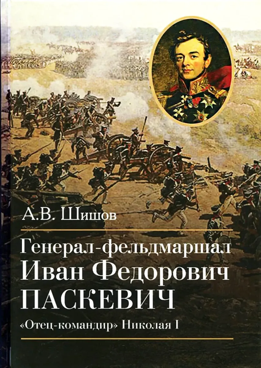 Генерал-фельдмаршал Иван Федорович Паскевич. «Отец-командир» Николая I