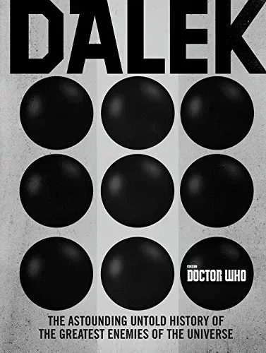 Dalek: The Astounding Untold History of the Greatest Enemies of the Universe