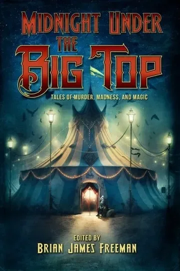 Midnight Under the Big Top: Tales of Murder, Madness, and Magic