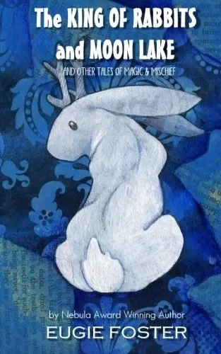 The King of Rabbits and Moon Lake and Other Tales of Magic and Mischief