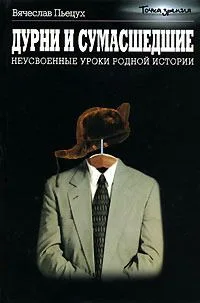 Дурни и сумасшедшие. Неусвоенные уроки родной истории