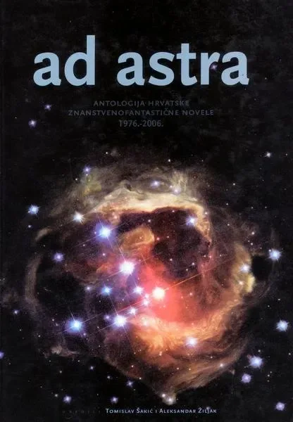 Ad Astra: antologija hrvatske znanstvenofantastične novele 1976-2006