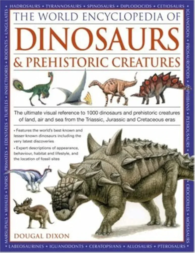 World Encyclopedia of Dinosaurs & Prehistoric Creatures: The Ultimate Visual Reference To 1000 Dinosaurs And Prehistoric Creatures Of Land, Air And Sea From The Triassic, Jurassic And Cretaceous Eras