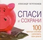 Спаси и сохрани: 100 простых способов сэкономить свои деньги