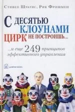 С десятью клоунами цирк не построишь...И  еще 249 принципов эффективного управления