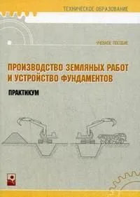 Производство земляных работ и устройство фундаментов Практикум (мягк) (Техническое образование). Кремнева Е. (Маритан-Н)
