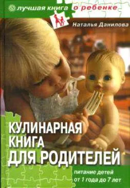 Кулинарная книга для родителей Питание детей от1 года до 7 лет (Лучшая книга о ребенке). Данилова Н. (Столица - Сервис)