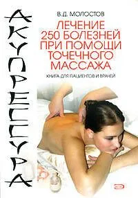 Акупрессура. Лечение 250 болезней при помощи точечного массажа: Книга для пациентов и врачей