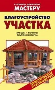 Благоустройство участка Навесы Перголы Альпийская горка (мягк) (В помощь домашнему мастеру). Рыженко В. (Оникс)