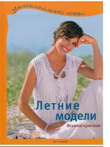 Летние модели Вязание крючком (Увлекательное хобби) (Арт-Книга сервис)