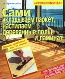 Сами укладываем паркет, настилаем деревянные полы и ламинат (мягк) (Уроки ремонта). Эрмантраут А. (Омега)