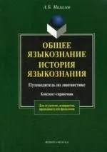 Общее языкознание. История языкознания или Путеводитель по лингвистике: Конспект - справочник