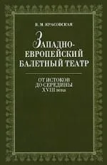 Западноевропейский балетный театр. Очерки истории. От истоков до середины XVIII века. 2-е изд., испр.