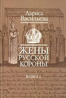 Жены русской короны (В 2-х книгах) Книга 1. Васильева Л. (Клуб 36,6)