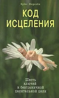 Код исцеления Шесть ключей к безграничной целительной цели (мягк). Форсайя Б. (Диля)
