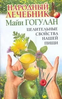 Народный лечебник Майи Гогулан. Целительные свойства нашей пищи