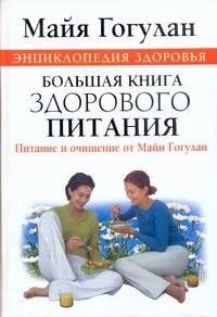 Энциклопедия здоровья. Большая книга здорового питания. Питание и очищение от Майи Гогулан