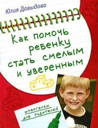 Как помочь ребенку стать смелым и уверенным (мягк) (Шпаргалка для родителей). Давыдова Ю. (Эксмо)