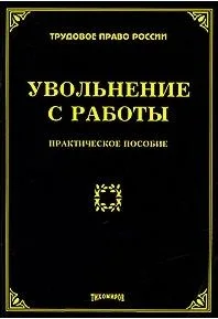 Увольнение с работы Практическое пособие (мягк) (Трудовое право России). Тихомирова Л. (УчКнига)