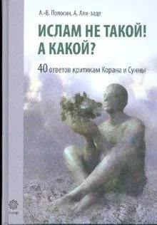 Ислам не такой! А какой? 40 ответов критикам Ислама. Полосин А., Али-Заде А. (Ансар)