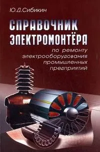 РАДИОСОФТ Сибикин Справочник электромонтера по ремонту электрооборудования промышленных предприятий